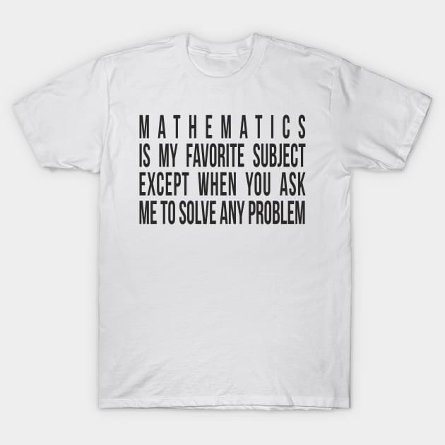 Mathematics is my favorite subject - except when you ask me to solve any problem. T-Shirt by RedYolk